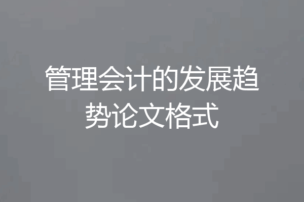 管理会计的发展趋势论文格式