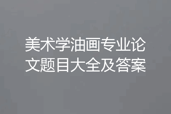 美术学油画专业论文题目大全及答案