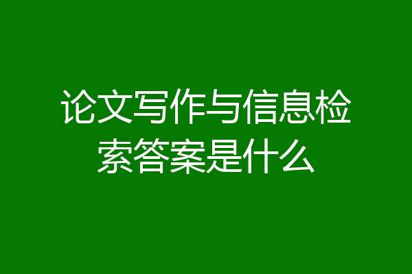 论文写作与信息检索答案是什么