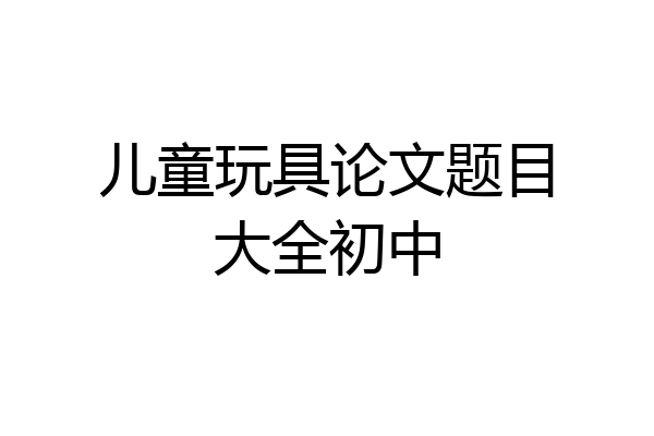 儿童玩具论文题目大全初中