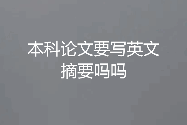 本科论文要写英文摘要吗吗