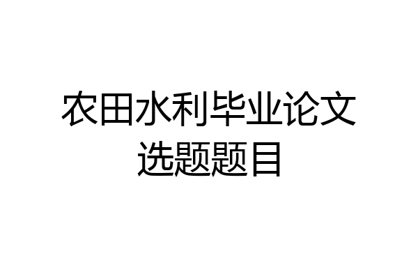 农田水利毕业论文选题题目
