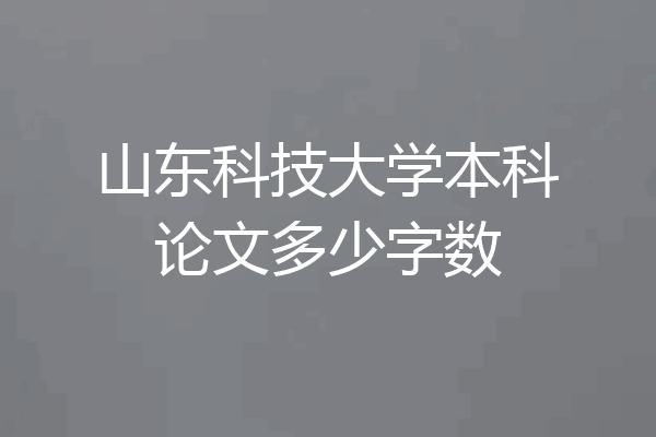 山东科技大学本科论文多少字数