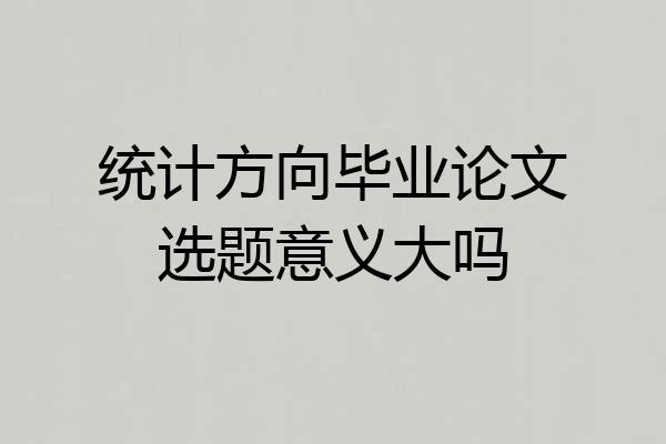 统计方向毕业论文选题意义大吗