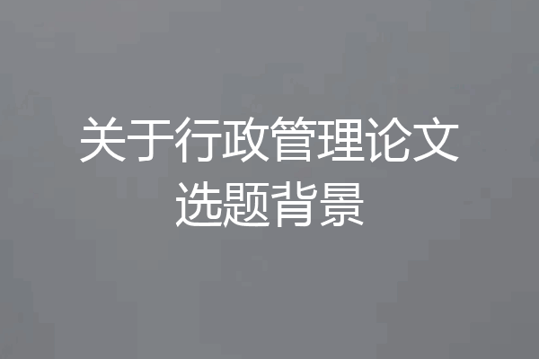关于行政管理论文选题背景