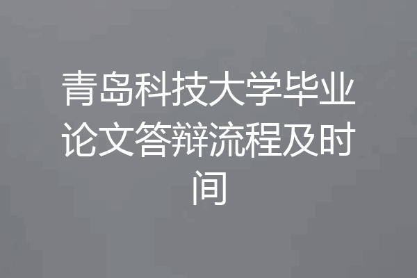 青岛科技大学毕业论文答辩流程及时间