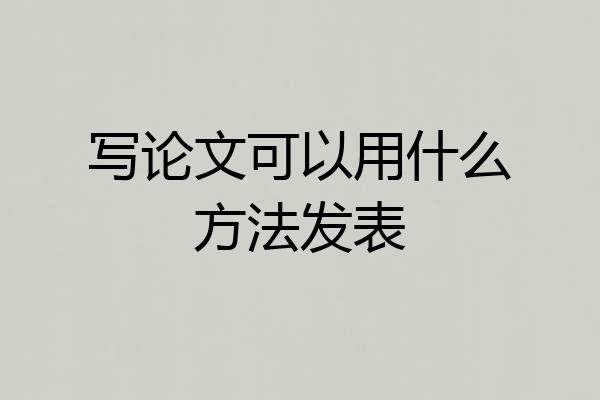 写论文可以用什么方法发表