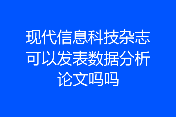 现代信息科技杂志可以发表数据分析论文吗吗