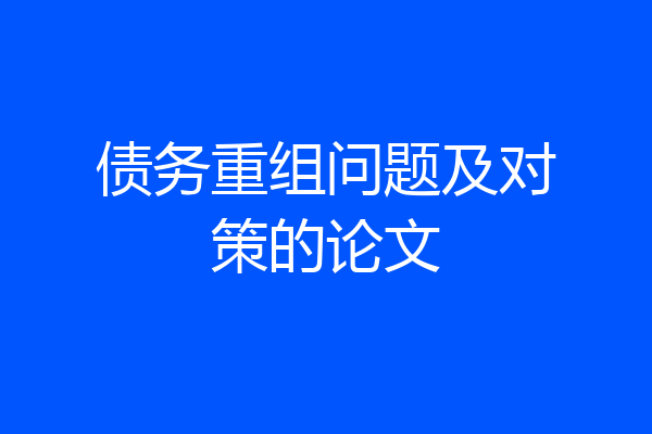 债务重组问题及对策的论文