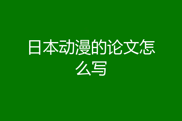 日本动漫的论文怎么写