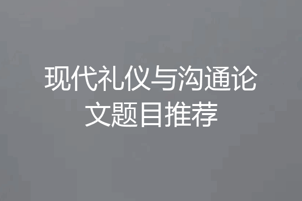 现代礼仪与沟通论文题目推荐