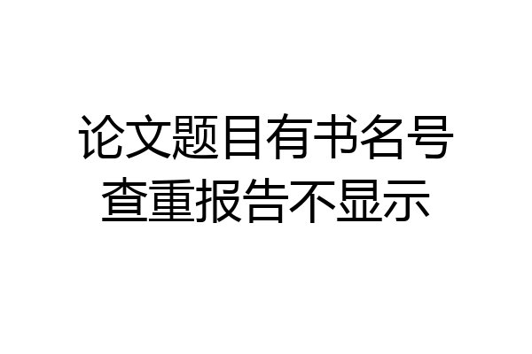 论文题目有书名号查重报告不显示