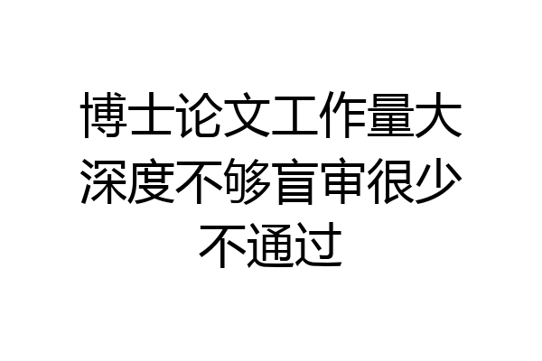 博士论文工作量大深度不够盲审很少不通过
