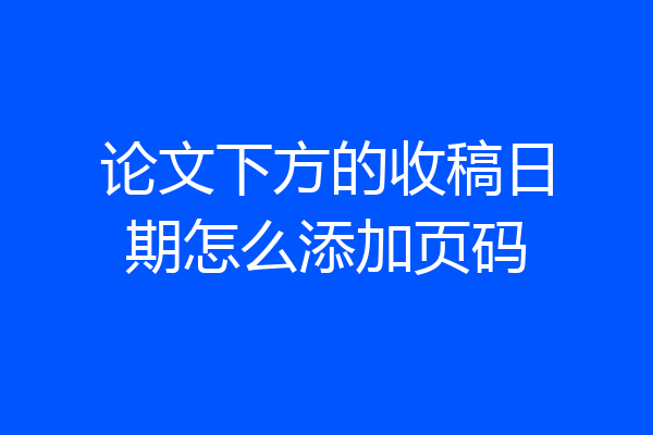 论文下方的收稿日期怎么添加页码