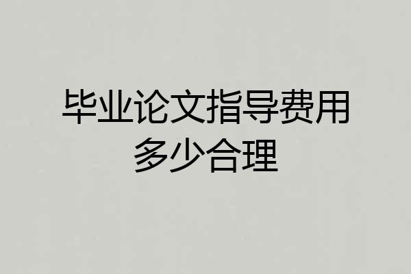 毕业论文指导费用多少合理