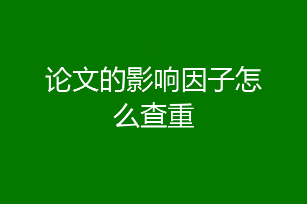 论文的影响因子怎么查重