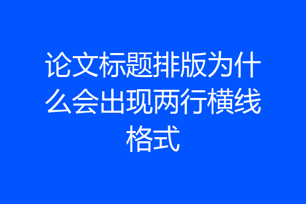 论文标题排版为什么会出现两行横线格式