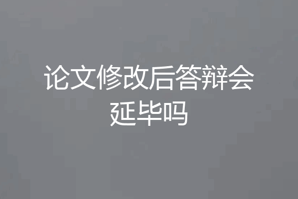 论文修改后答辩会延毕吗