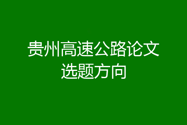 贵州高速公路论文选题方向