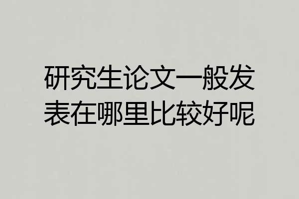 研究生论文一般发表在哪里比较好呢