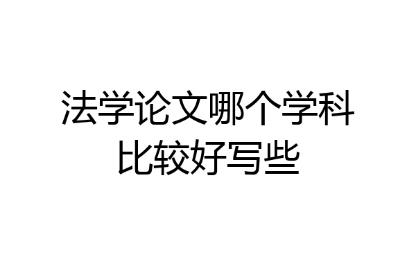 法学论文哪个学科比较好写些