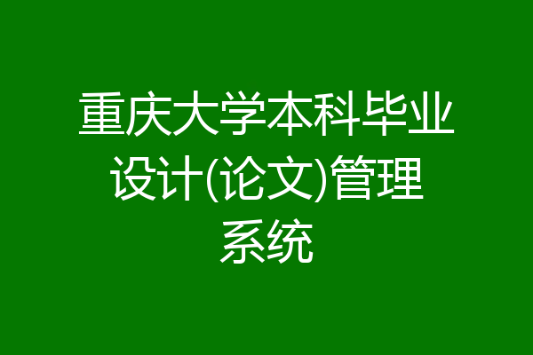 重庆大学本科毕业设计(论文)管理系统