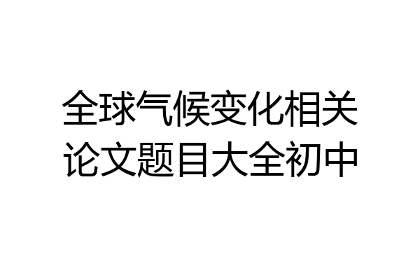 全球气候变化相关论文题目大全初中