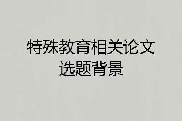 特殊教育相关论文选题背景