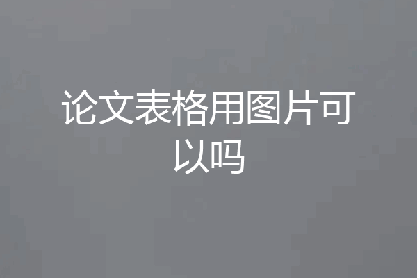 论文表格用图片可以吗