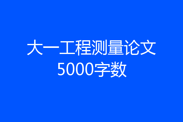 大一工程测量论文5000字数