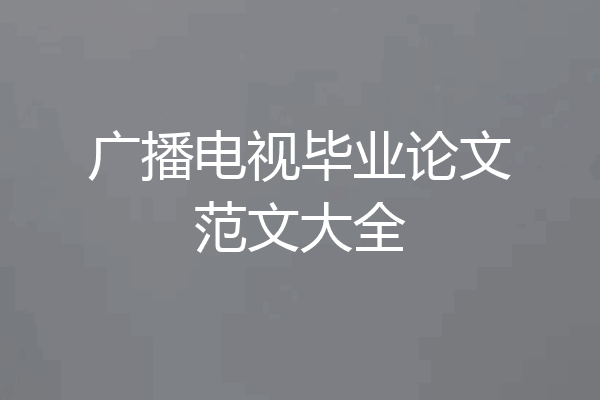 广播电视毕业论文范文大全