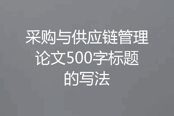 采购与供应链管理论文500字标题的写法