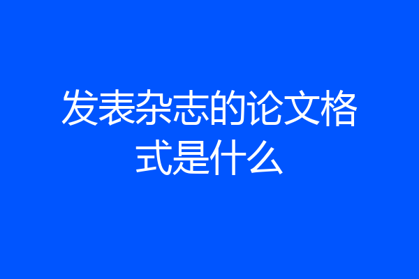发表杂志的论文格式是什么