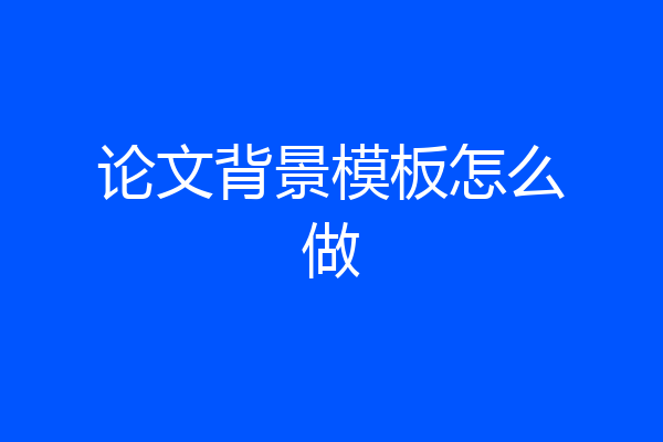论文背景模板怎么做