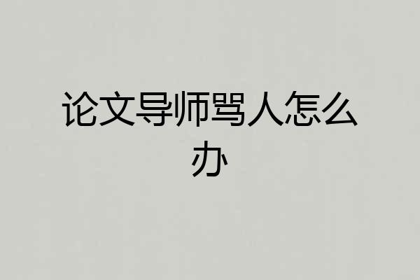 论文导师骂人怎么办