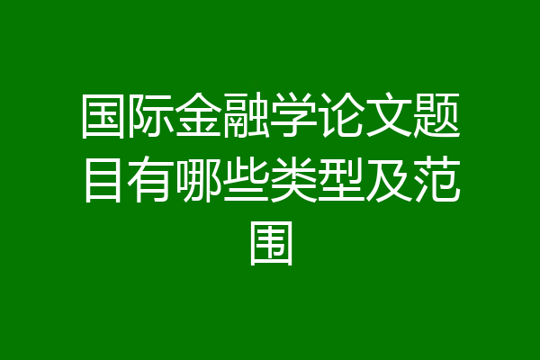 国际金融学论文题目有哪些类型及范围