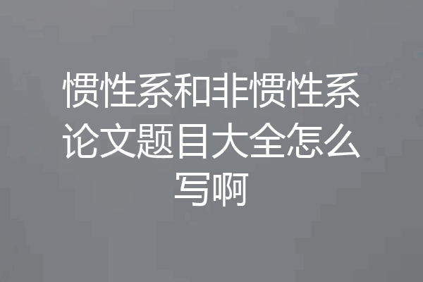 惯性系和非惯性系论文题目大全怎么写啊