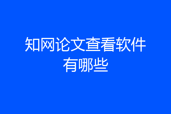 知网论文查看软件有哪些