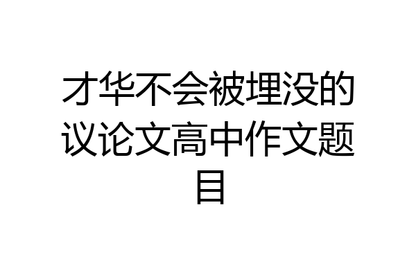 才华不会被埋没的议论文高中作文题目