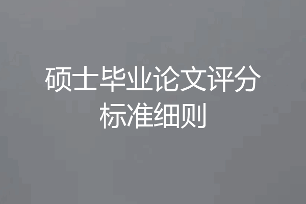 硕士毕业论文评分标准细则