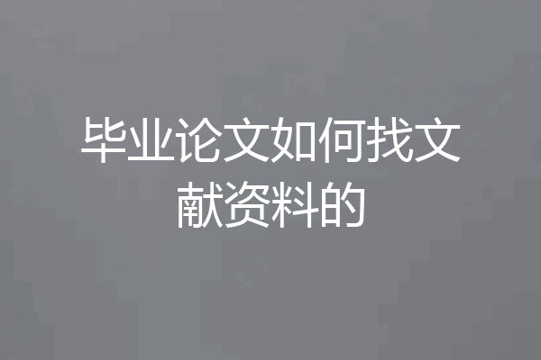 毕业论文如何找文献资料的