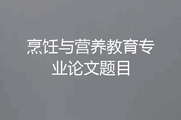 烹饪与营养教育专业论文题目