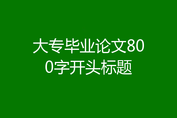 大专毕业论文800字开头标题