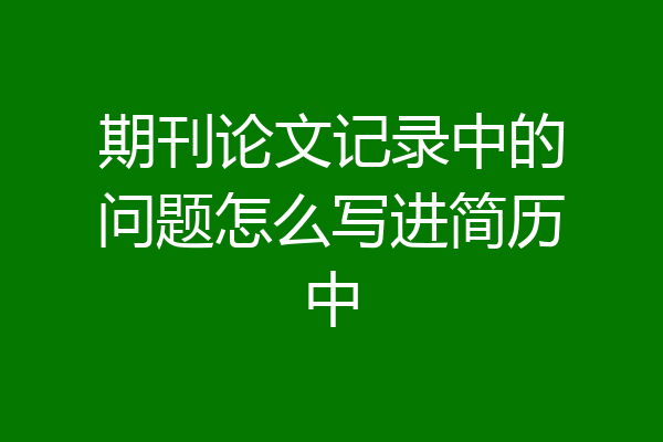 期刊论文记录中的问题怎么写进简历中