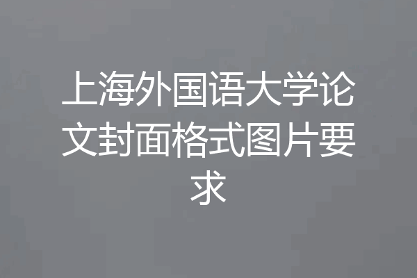 上海外国语大学论文封面格式图片要求
