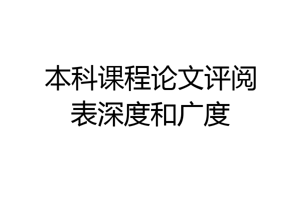 本科课程论文评阅表深度和广度