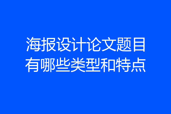 海报设计论文题目有哪些类型和特点