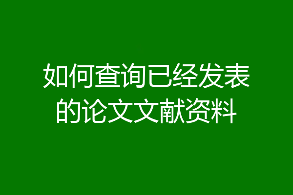 如何查询已经发表的论文文献资料