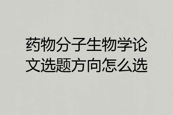 药物分子生物学论文选题方向怎么选