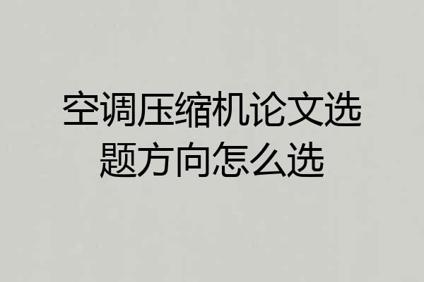 空调压缩机论文选题方向怎么选